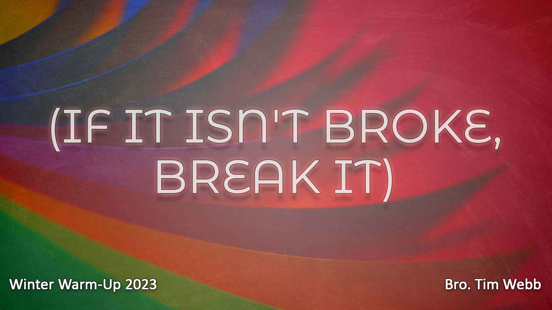 (IF IT ISNT BROKE, BREAK IT)