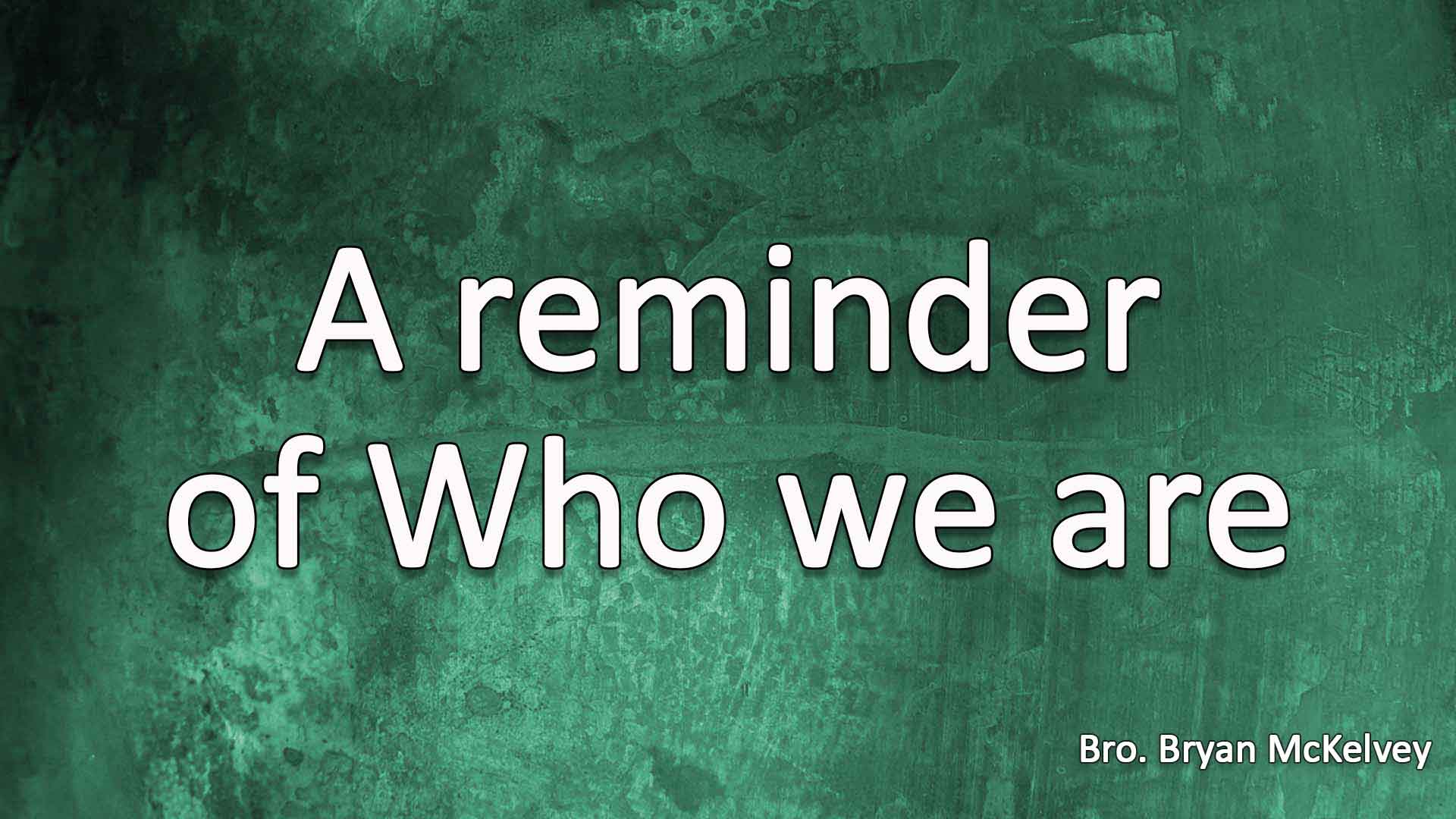 A Reminder Of Who We Are