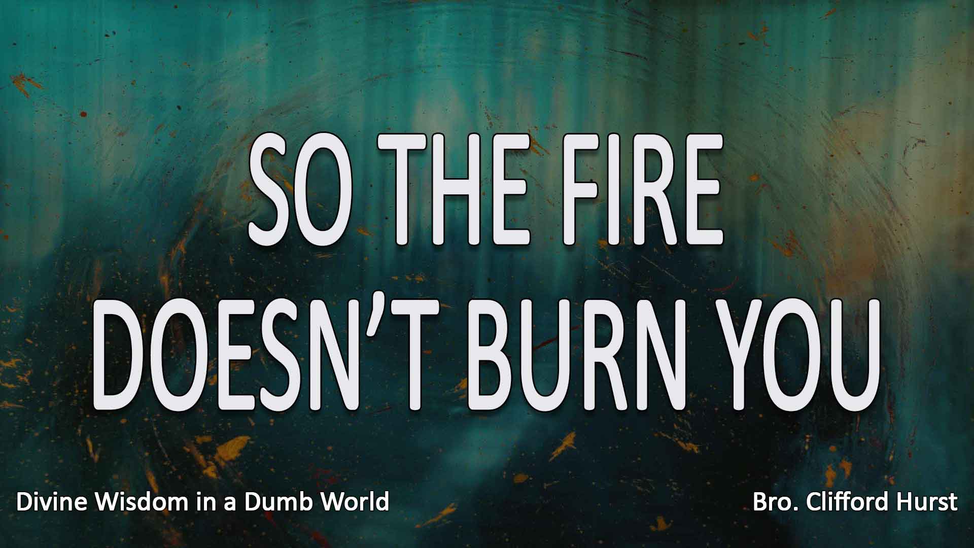 So The Fire Doesnt Burn You