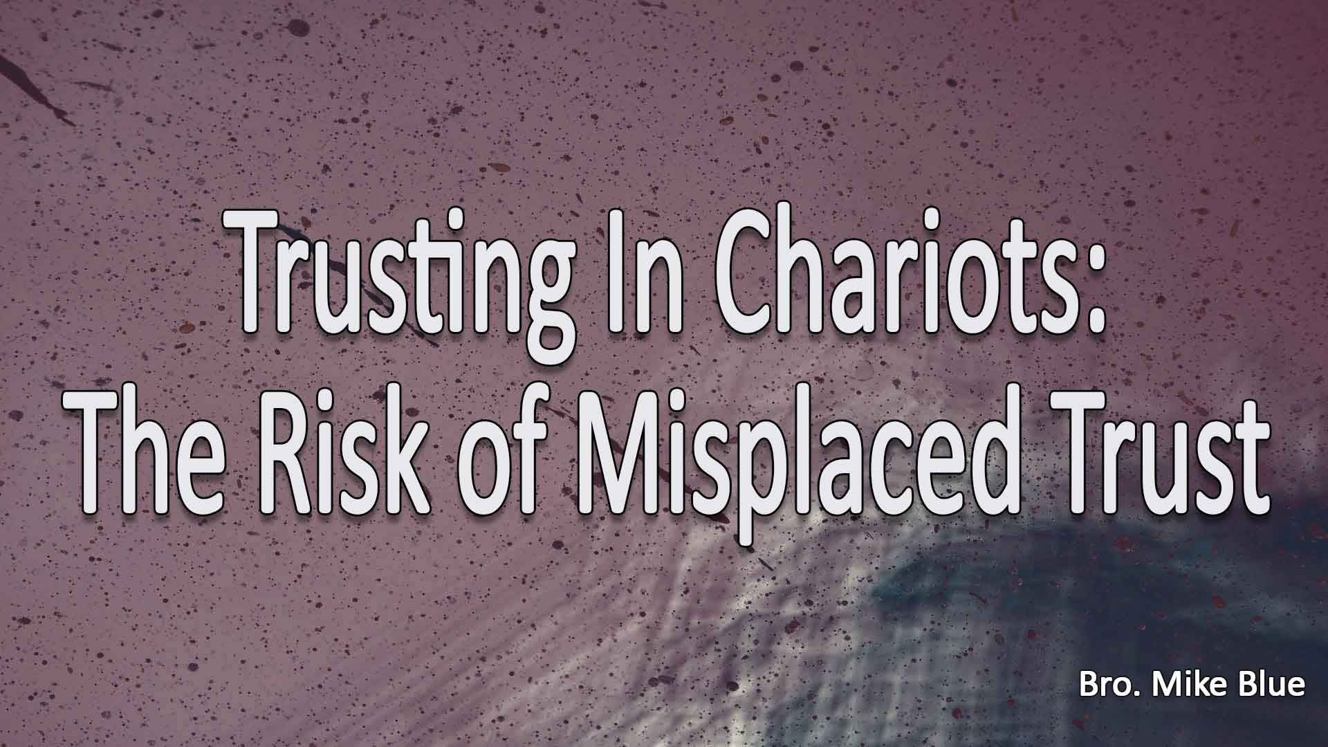 Trusting In Chariots: The Risk of Misplaced Trust