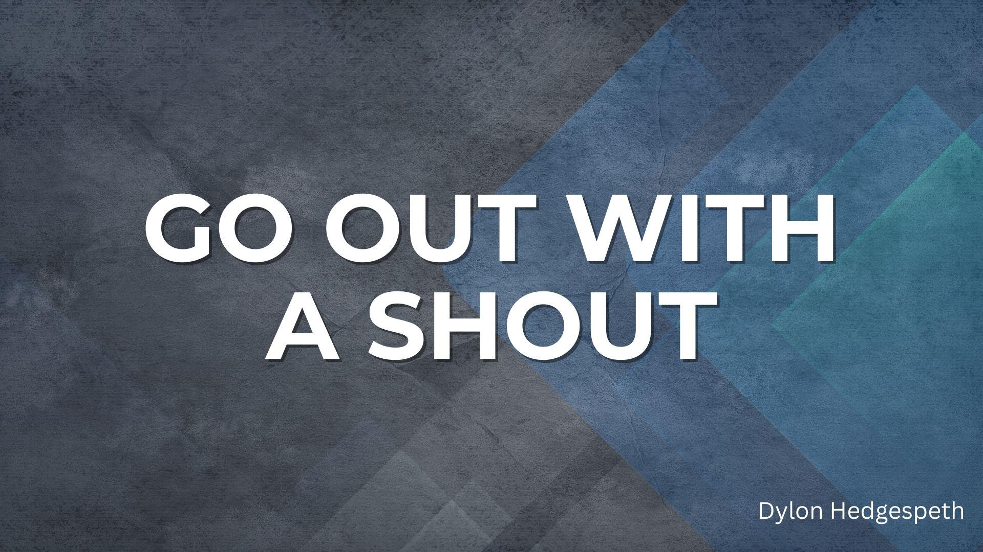 Go Out With A Shout